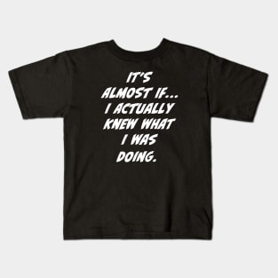 I know what I am doing. Kids T-Shirt